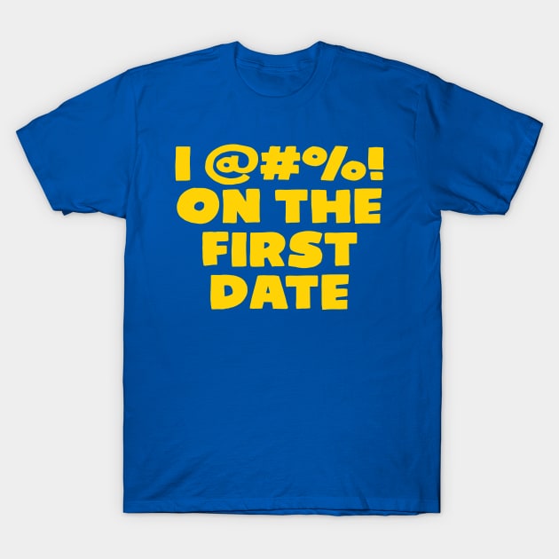 I @#%! ON THE FIRST DATE T-Shirt by tvshirts